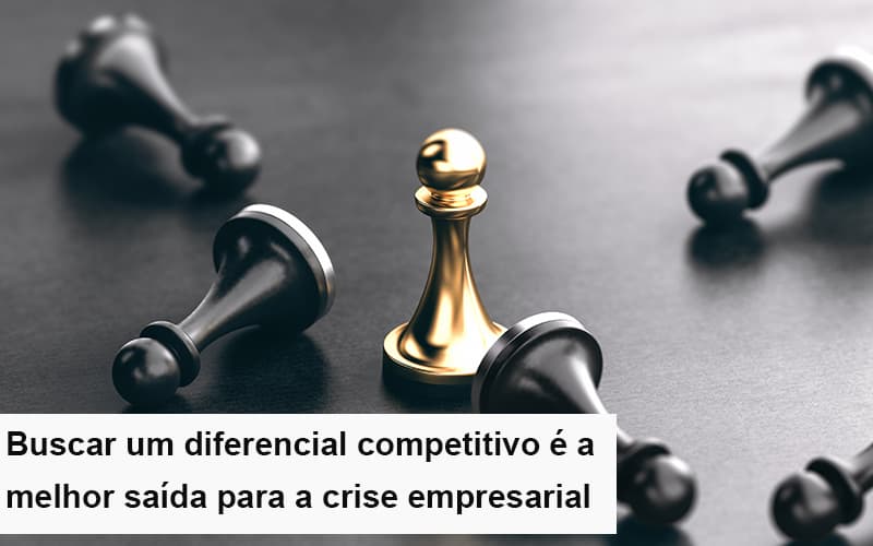 diferencial-competitivo-do-que-a-sua-empresa-precisa-na-crise - Diferencial Competitivo: Do Que A Sua Empresa Precisa Na Crise?