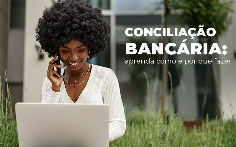 Conciliacao Bancaria Aprenda Como E Por Que Fazer Blog - Quero montar uma empresa - Conciliação bancária: saiba por que é essencial em sua empresa