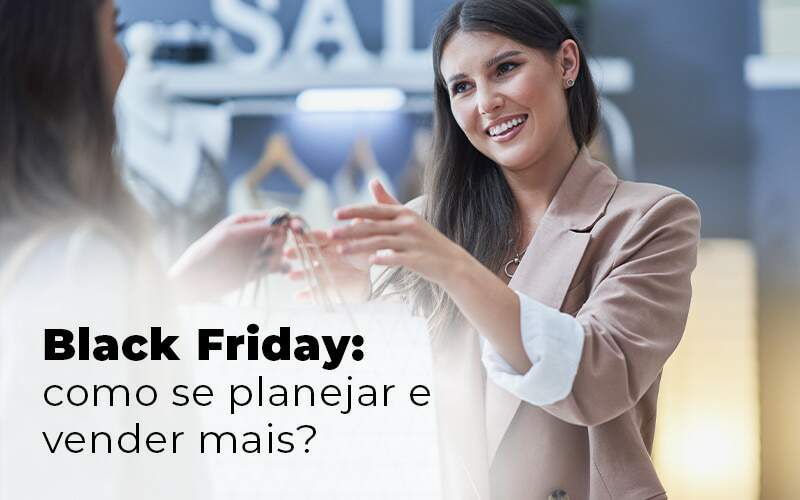 Black Friday Como Se Planejar E Vender Mais Blog - Quero montar uma empresa - Black Friday: 5 dicas para se planejar e vender mais!